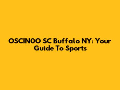 OSCIN0O SC Buffalo NY: Your Guide To Sports