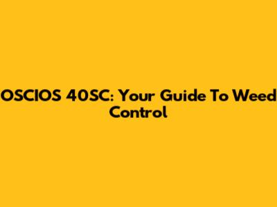 OSCIOS 40SC: Your Guide To Weed Control