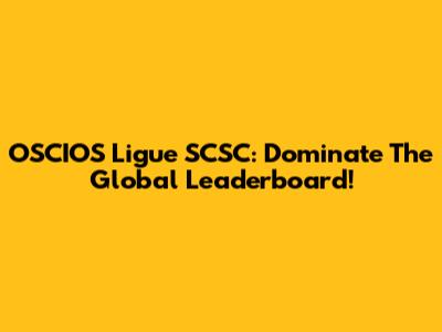 OSCIOS Ligue SCSC: Dominate The Global Leaderboard!