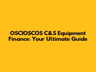 OSCIOSCOS C&S Equipment Finance: Your Ultimate Guide
