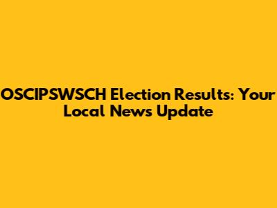 OSCIPSWSCH Election Results: Your Local News Update