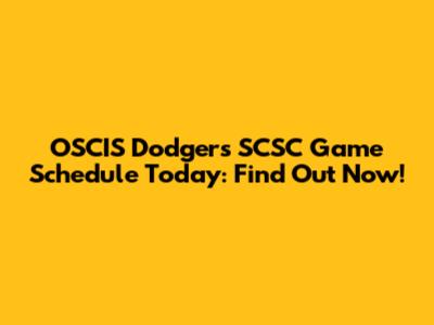 OSCIS Dodgers SCSC Game Schedule Today: Find Out Now!