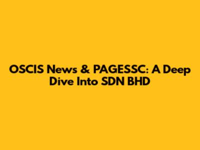 OSCIS News & PAGESSC: A Deep Dive Into SDN BHD