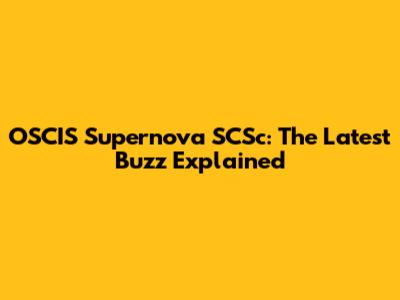 OSCIS Supernova SCSc: The Latest Buzz Explained