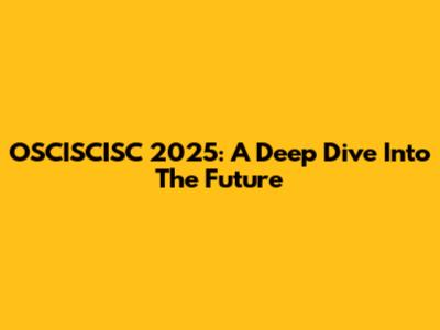 OSCISCISC 2025: A Deep Dive Into The Future