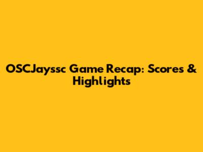 OSCJayssc Game Recap: Scores & Highlights