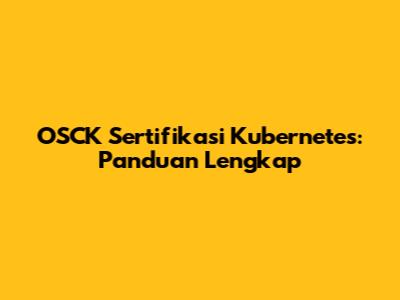 OSCK Sertifikasi Kubernetes: Panduan Lengkap