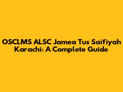 OSCLMS ALSC Jamea Tus Saifiyah Karachi: A Complete Guide
