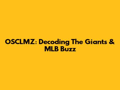 OSCLMZ: Decoding The Giants & MLB Buzz