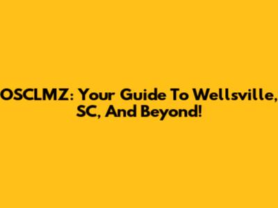 OSCLMZ: Your Guide To Wellsville, SC, And Beyond!