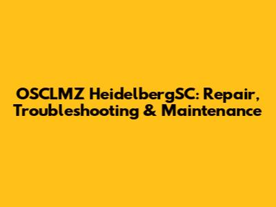 OSCLMZ HeidelbergSC: Repair, Troubleshooting & Maintenance