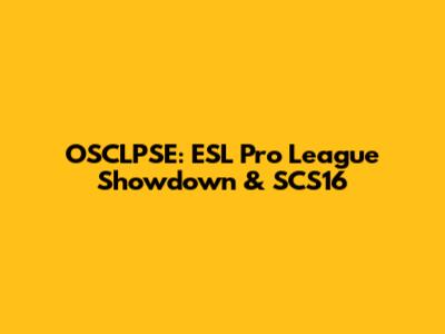 OSCLPSE: ESL Pro League Showdown & SCS16