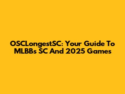 OSCLongestSC: Your Guide To MLBB's SC And 2025 Games