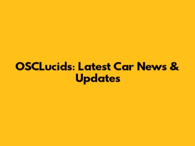 OSCLucids: Latest Car News & Updates