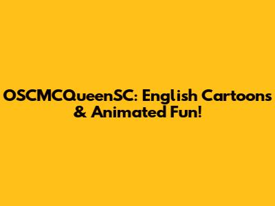 OSCMCQueenSC: English Cartoons & Animated Fun!