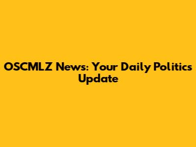OSCMLZ News: Your Daily Politics Update