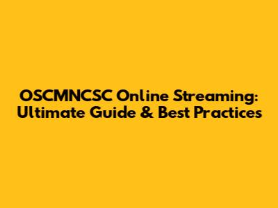 OSCMNCSC Online Streaming: Ultimate Guide & Best Practices