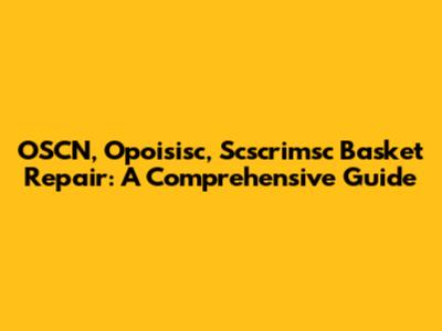 OSCN, Opoisisc, Scscrimsc Basket Repair: A Comprehensive Guide