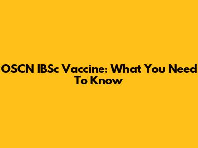 OSCN IBSc Vaccine: What You Need To Know
