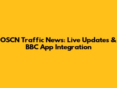 OSCN Traffic News: Live Updates & BBC App Integration