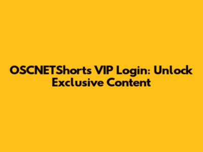 OSCNETShorts VIP Login: Unlock Exclusive Content