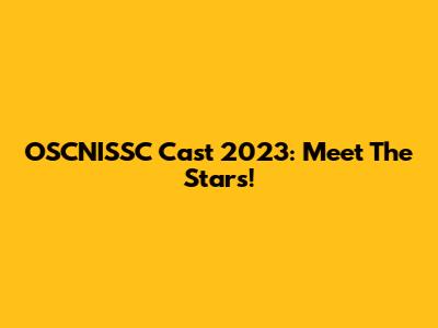 OSCNISSC Cast 2023: Meet The Stars!