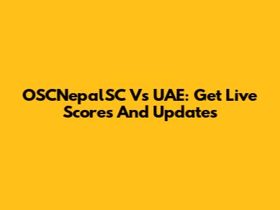 OSCNepalSC Vs UAE: Get Live Scores And Updates