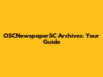 OSCNewspaperSC Archives: Your Guide