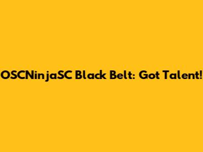OSCNinjaSC Black Belt: Got Talent!