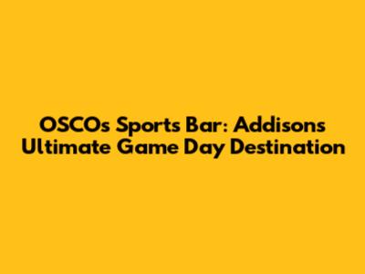 OSCO's Sports Bar: Addison's Ultimate Game Day Destination