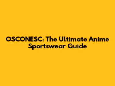 OSCONESC: The Ultimate Anime Sportswear Guide