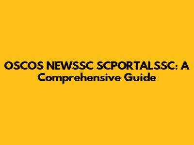 OSCOS NEWSSC SCPORTALSSC: A Comprehensive Guide