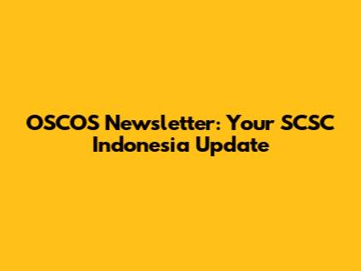 OSCOS Newsletter: Your SCSC Indonesia Update