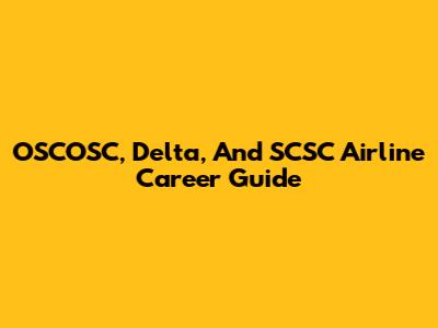 OSCOSC, Delta, And SCSC Airline Career Guide