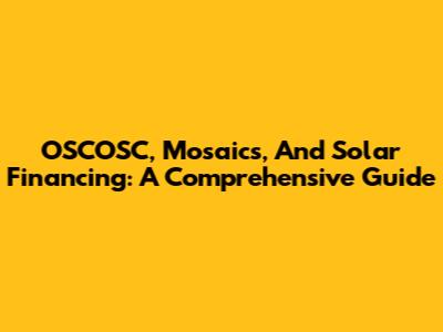 OSCOSC, Mosaics, And Solar Financing: A Comprehensive Guide