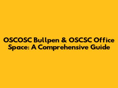OSCOSC Bullpen & OSCSC Office Space: A Comprehensive Guide