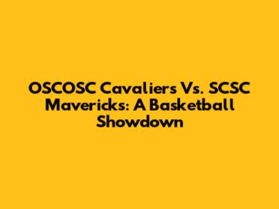 OSCOSC Cavaliers Vs. SCSC Mavericks: A Basketball Showdown