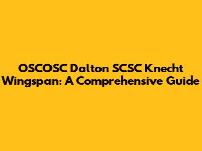 OSCOSC Dalton SCSC Knecht Wingspan: A Comprehensive Guide