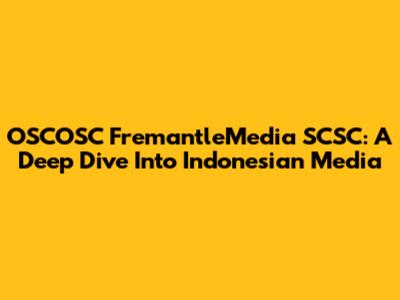 OSCOSC FremantleMedia SCSC: A Deep Dive Into Indonesian Media