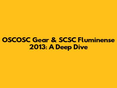OSCOSC Gear & SCSC Fluminense 2013: A Deep Dive