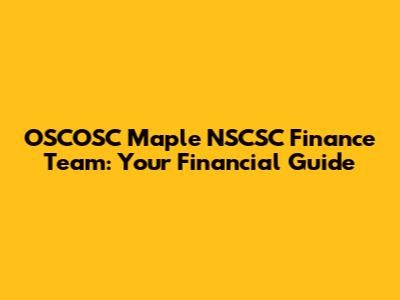 OSCOSC Maple NSCSC Finance Team: Your Financial Guide