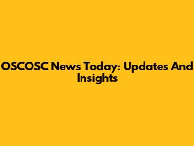 OSCOSC News Today: Updates And Insights
