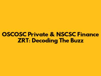 OSCOSC Private & NSCSC Finance ZRT: Decoding The Buzz