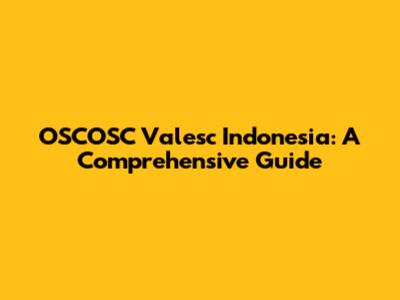 OSCOSC Valesc Indonesia: A Comprehensive Guide