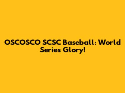 OSCOSCO SCSC Baseball: World Series Glory!