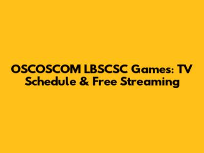 OSCOSCOM LBSCSC Games: TV Schedule & Free Streaming