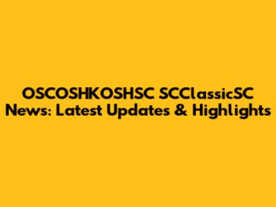 OSCOSHKOSHSC SCClassicSC News: Latest Updates & Highlights