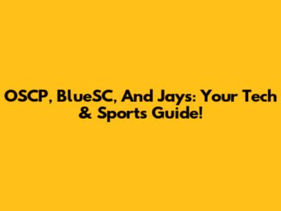 OSCP, BlueSC, And Jays: Your Tech & Sports Guide!