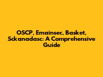 OSCP, Emainsec, Basket, Sckanadasc: A Comprehensive Guide
