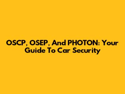 OSCP, OSEP, And PHOTON: Your Guide To Car Security